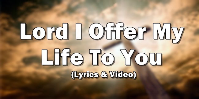 Lord I Offer My Life To You Lyrics By Don Moen (Video)