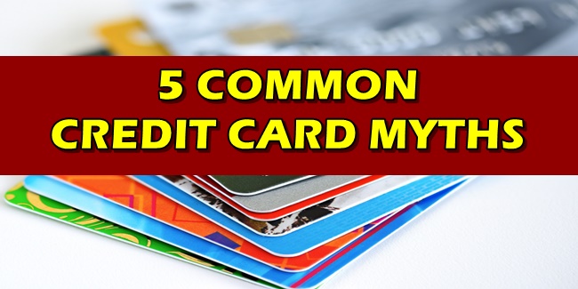 CREDIT CARD: 5 Common Credit Card Myths You Should Not Believe In