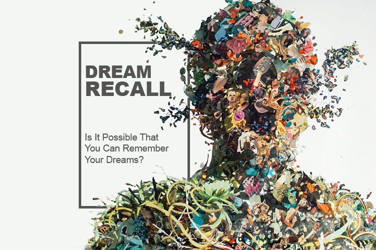 Dream Recall | Is It Possible That You Can Remember Your Dreams?