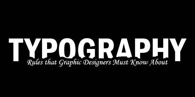 TYPOGRAPHY: Rules that Graphic Designers Must Know About