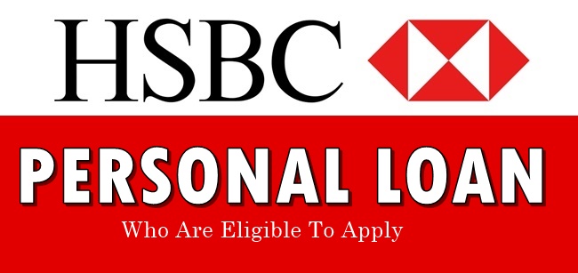 HSBC Personal Cash Loan  Who Are Eligible To Apply For This Loan Offer