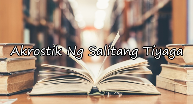 Akrostik Ng Salitang Tiyaga: Halimbawa Ng Akrostik