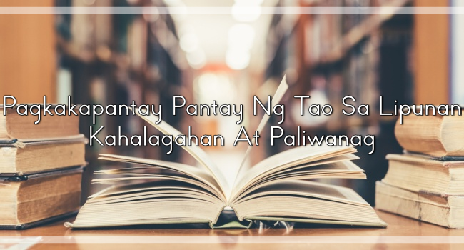 Pagkakapantay Pantay Ng Tao Sa Lipunan – Kahalagahan At Paliwanag